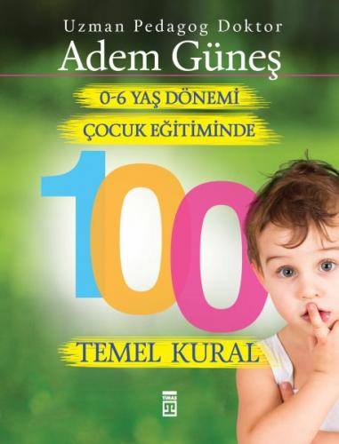 0-6 Yaş Çocuk Eğitiminde 100 Temel Kural - Adem Güneş - Timaş Yayınlar