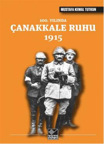 100. Yılında Çanakkale Ruhu 1915 - Mustafa Kemal Tutkun - Kaynak Yayın