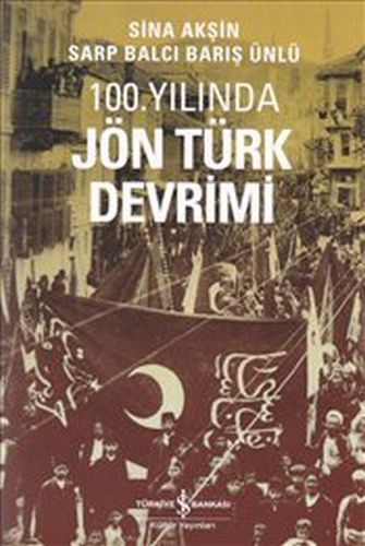 100. Yılında Jön Türk Devrimi - Sina Akşin - İş Bankası Kültür Yayınla
