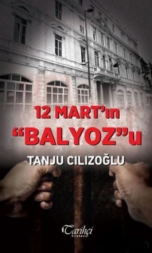 12 Mart'ın Balyoz'u - Tanju Cılızoğlu - Tarihçi Kitabevi