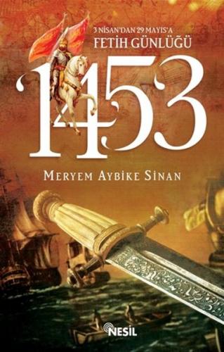 1453: 3 Nisan'dan 29 Mayıs'a Fetih Günlüğü - Meryem Aybike Sinan - Nes