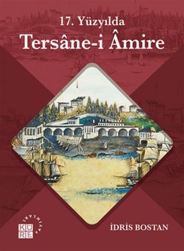 17. Yüzyılda Tersane-i Amire - İdris Bostan - Küre Yayınları