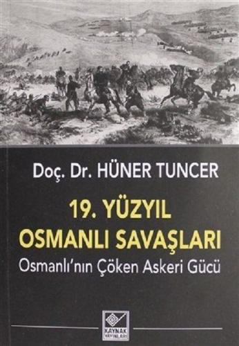 19. Yüzyıl Osmanlı Savaşları - Hüner Tuncer - Kaynak Yayınları