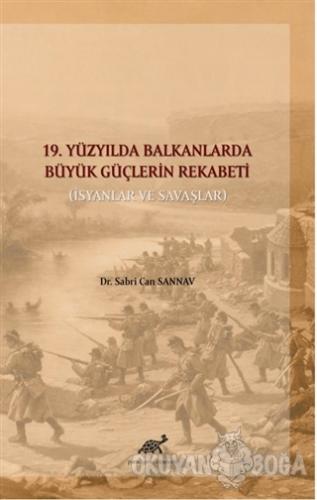 19. Yüzyılda Balkanlarda Büyük Güçlerin Rekabeti - Sabri Can Sannav - 