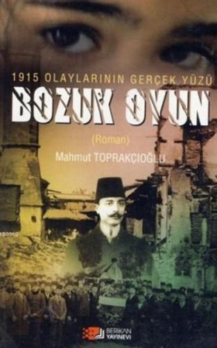 1915 Olaylarının Gerçek Yüzü Bozuk Oyun - Mahmut Toprakçıoğlu - Berika