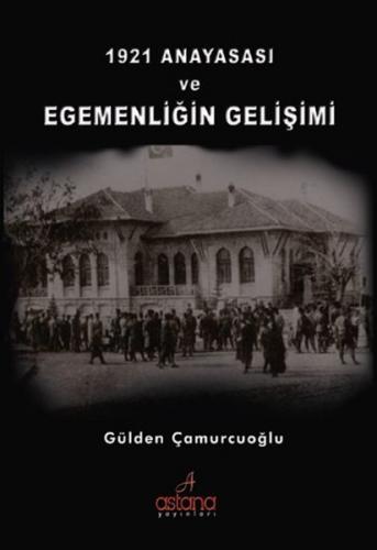 1921 Anayasası ve Egemenliğin Gelişimi - Gülden Çamurcuoğlu - Astana Y