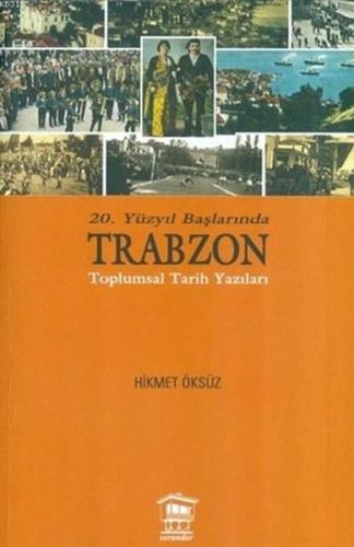20. Yüzyıl Başlarında Trabzon Toplumsal Tarih Yazıları - Hikmet Öksüz 