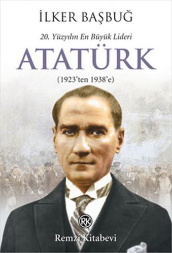 20. Yüzyılın En Büyük Lideri: Atatürk - İlker Başbuğ - Remzi Kitabevi