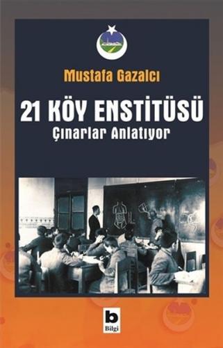 21 Köy Enstitüsü / Çınarlar Anlatıyor - Mustafa Gazalcı - Bilgi Yayıne