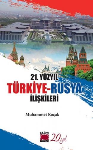 21. Yüzyıl Türkiye-Rusya İlişkileri - Muhammet Koçak - Elips Kitap