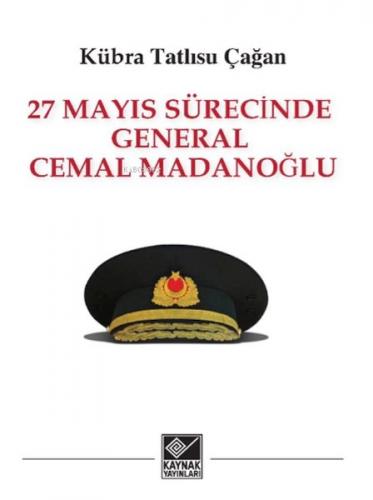 27 Mayıs Sürecinde General Cemal Madanoğlu - Kübra Tatlısu Çağan - Kay
