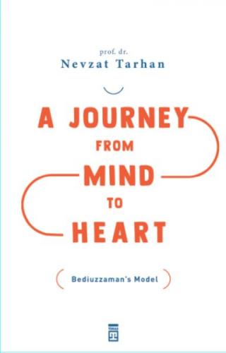 A Journey from Mind to Heart Bediuzzaman's Model (Akıldan Kalbe Yolcul