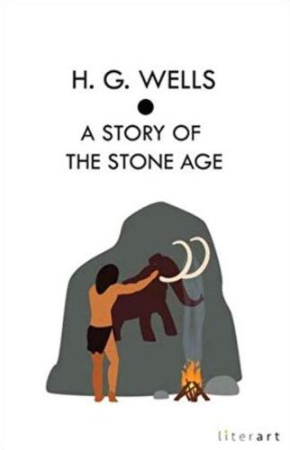 A Story Of The Stone Age - H. G. Wells - Literart Yayınları