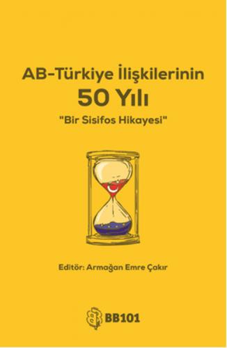 AB-Türkiye İlişkilerinin 50 Yılı - Armağan Emre Çakır - BB101 Yayınlar