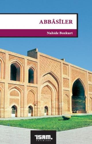 Abbasiler (750-1258) - Nahide Bozkurt - İsam Yayınları
