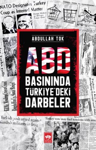 ABD Basınında Türkiye'deki Darbeler - Abdullah Tok - Ötüken Neşriyat