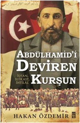 Abdülhamid'i Deviren Kurşun - Hakan Özdemir - Timaş Yayınları