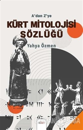 A'dan Z'ye Kürt Mitolojisi Sözlüğü - Yahya Özmen - Sitav Yayınevi
