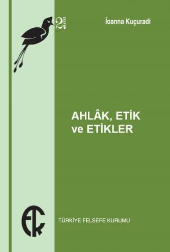 Ahlak Etik ve Etikler - İoanna Kuçuradi - Türkiye Felsefe Kurumu