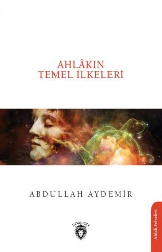 Ahlâkın Temel İlkeleri - Abdullah Aydemir - Dorlion Yayınları