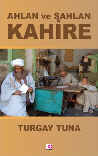 Ahlan ve Sahlan Kahire - Turgay Tuna - E Yayınları