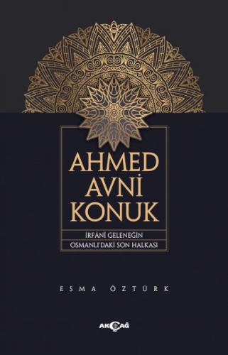 Ahmed Avni Konuk İrfani Geleneğin Osmanlı’Daki Son Halkası - Esma Öztü