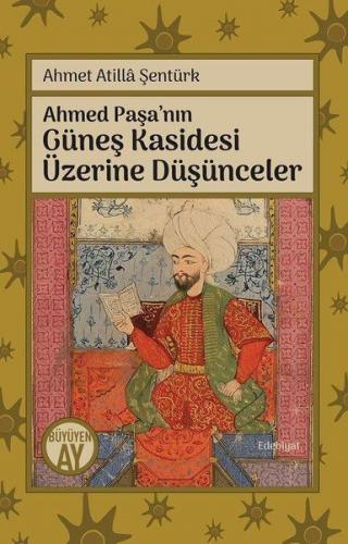 Ahmed Paşa'nın Güneş Kasidesi Üzerine Düşünceler - Ahmet Atilla Şentür