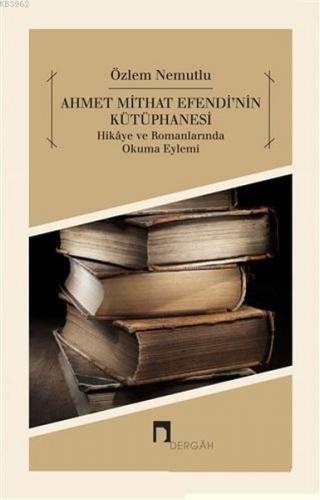 Ahmet Mithat Efendi'nin Kütüphanesi - Özlem Nemutlu - Dergah Yayınları