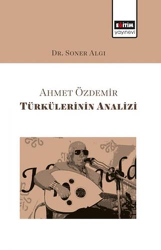 Ahmet Özdemir Türkülerinin Analizi - Soner Algı - Eğitim Yayınevi - Bi