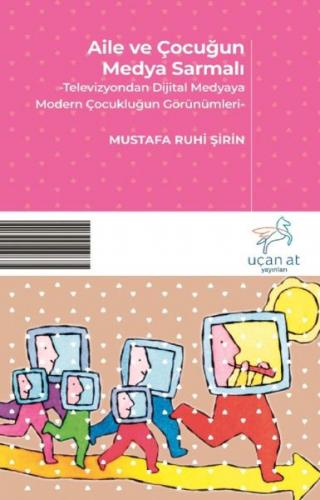 Aile ve Çocuğun Medya Sarmalı - Mustafa Ruhi Şirin - Uçan At Yayınları