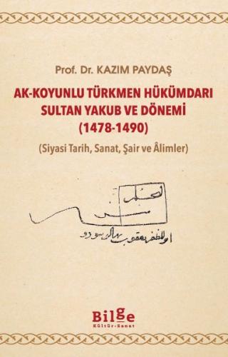 Ak-Koyunlu Türkmen Hükümdarı Sultan Yakub ve Dönemi - Prof. Dr. Kazım 