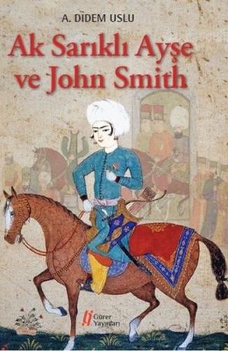 Ak Sarıklı Ayşe ve John Smith - A. Didem Uslu - Gürer Yayınları