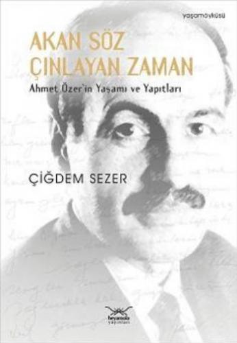 Akan Söz Çınlayan Zaman Ahmet Özer'in Yaşamı ve Yapıtları - Çiğdem Sez