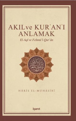 Akıl ve Kur'an'ı Anlamak - Haris el-Muhasibi - İşaret Yayınları