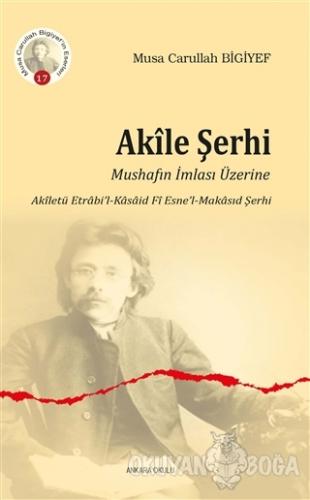 Akile Şerhi - Musa Carullah Bigiyef - Ankara Okulu Yayınları