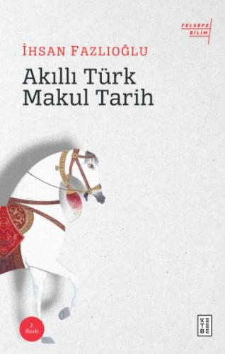 Akıllı Türk Makul Tarih - İhsan Fazlıoğlu - Ketebe Yayınları