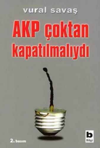 AKP Çoktan Kapatılmalıydı - Vural Savaş - Bilgi Yayınevi