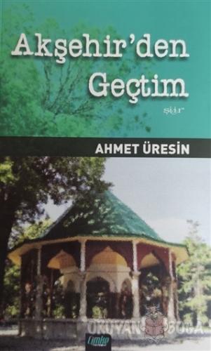 Akşehir'den Geçtim - Ahmet Üresin - Çimke Yayınevi