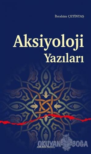 Aksiyoloji Yazıları - İbrahim Çetintaş - Ankara Okulu Yayınları