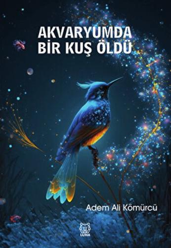 Akvaryumda Bir Kuş Öldü - Adem Ali Kömürcü - Luna Yayınları