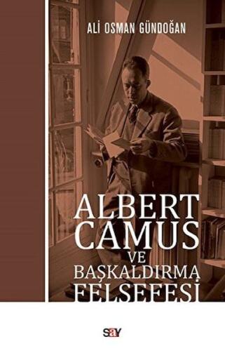 Albert Camus ve Başkaldırma Felsefesi - Ali Osman Gündoğan - Say Yayın