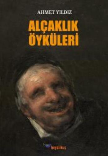 Alçaklık Öyküleri - Ahmet Yıldız - Boyalıkuş Yayınları