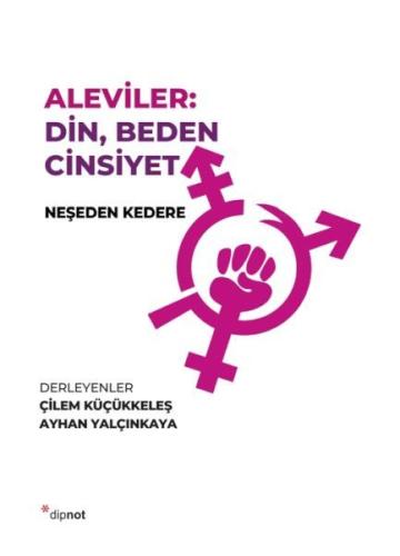 Aleviler: Din, Beden Cinsiyet - Çilem Küçükkeleş - Dipnot Yayınları