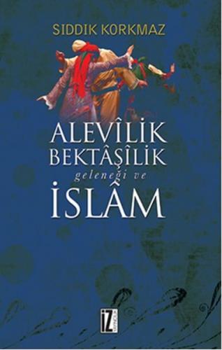Alevilik Bektaşilik Geleneği ve İslam - Sıddık Korkmaz - İz Yayıncılık