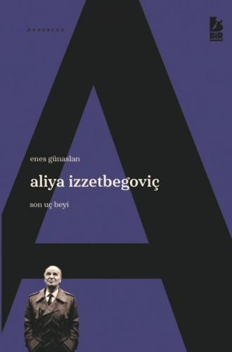 Aliya İzzetbegoviç Son Uç Beyi - Enes Günaslan - Bir Yayıncılık
