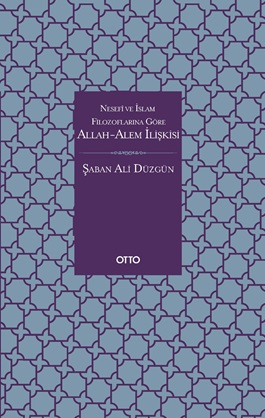 Nesefi ve İslam Filozoflarına Göre Allah-Alem İlişkisi - Şaban Ali Düz