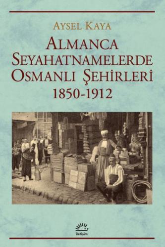 Almanca Seyahatnamelerde Osmanlı Şehirleri 1850-1912 - Aysel Kaya - İ