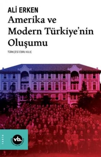 Amerika ve Modern Türkiye'nin Oluşumu - Ali Erken - Vakıfbank Kültür Y