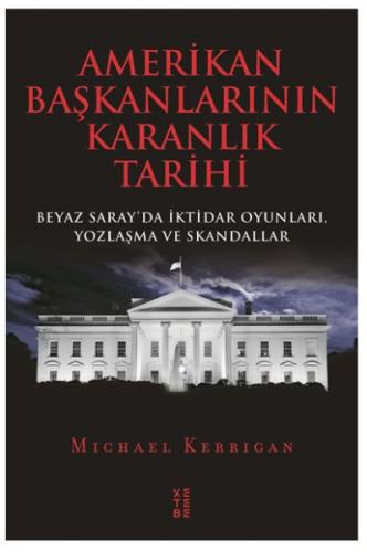 Amerikan Başkanlarının Karanlık Tarihi - Michael Kerrigan - Ketebe Yay