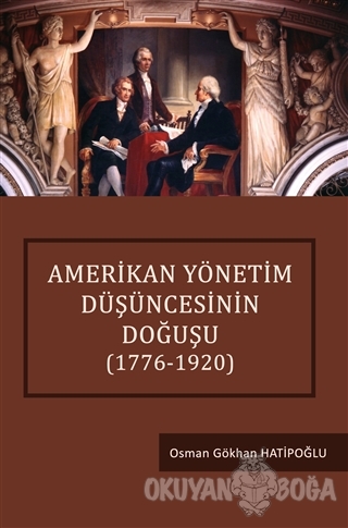 Amerikan Yönetim Düşüncesinin Doğuşu (1776-1920) - Osman Gökhan Hatipo